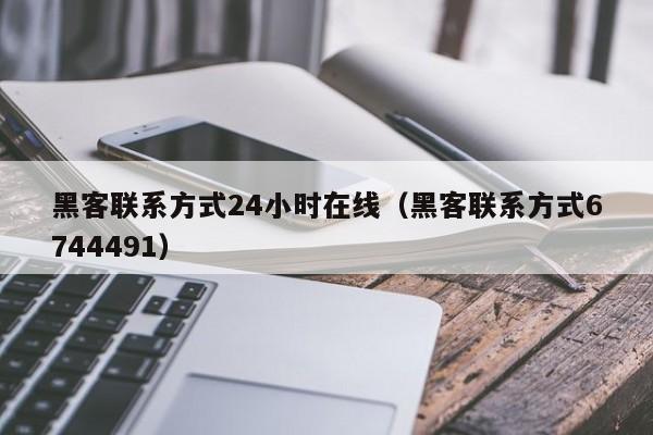黑客联系方式24小时在线（黑客联系方式6744491）